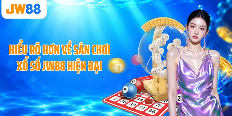 Hiểu rõ hơn về sân chơi xổ số JW88 hiện đại
