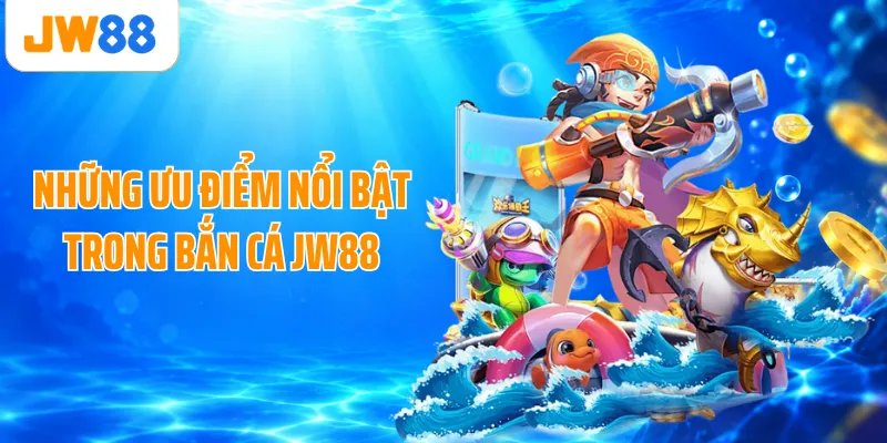 Những ưu điểm nổi bật trong bắn cá JW88
