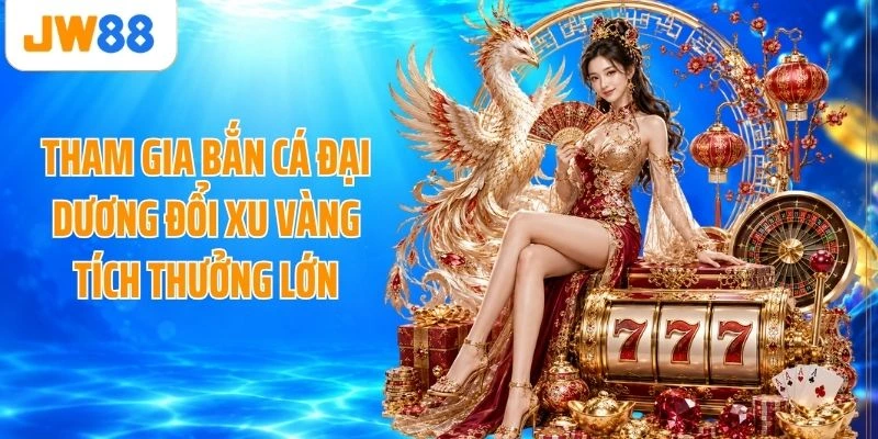 Tham gia bắn cá đại dương đổi xu vàng tích thưởng lớn